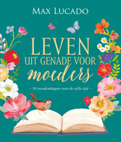 Leven uit genade voor moeders - 50 overdenkingen voor je stille tijd - Max Lucado