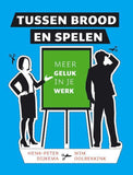 Tussen brood en spelen - meer geluk in je werk -  Henk-Peter Dijkema