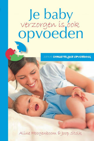 Je baby verzorgen is ook opvoeden - Praktische en inhoudsvolle toerusting voor jonge ouders -	drs. Aline Hoogenboom, dr. Joop Stolk