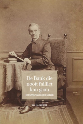 De Bank die nooit failliet kan gaan - Het leven van George Müller - Drs. H. J. van Ewijk