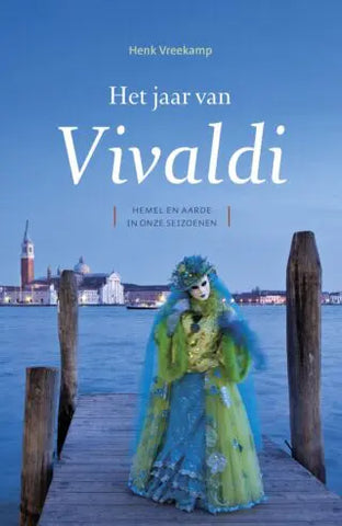 Het jaar van Vivaldi - hemel en aarde in onze seizoenen - Henk Vreekamp