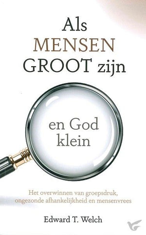 Als mensen groot zijn en God klein; Edward T.Welch