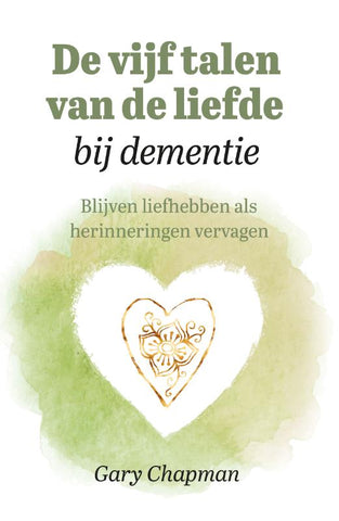 De vijf talen van de liefde bij dementie - Blijven liefhebben als herinneringen vervagen - Gary Chapman