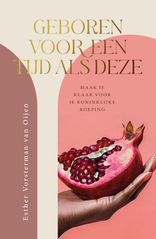 Geboren voor een tijd als deze - Maak je klaar voor je koninklijke roeping - Esther Vorsterman van Oijen