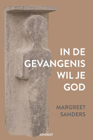 In de gevangenis wil je God - Margreet Sanders