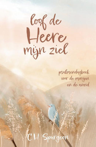 Loof de Heere mijn ziel - Psalmendagboek voor de morgen en de avond - C.H. Spurgeon