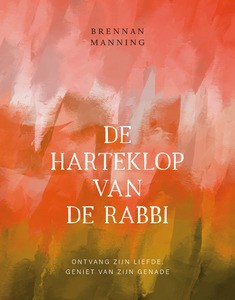 De Harteklop van de Rabbi - Ontvang Zijn liefde, geniet van Zijn genade - Brennan Manning