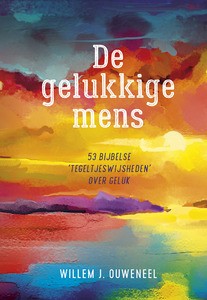 De Gelukkige mens - 53 Bijbelse 'tegeltjeswijsheden' over geluk - Willem J. Ouweneel