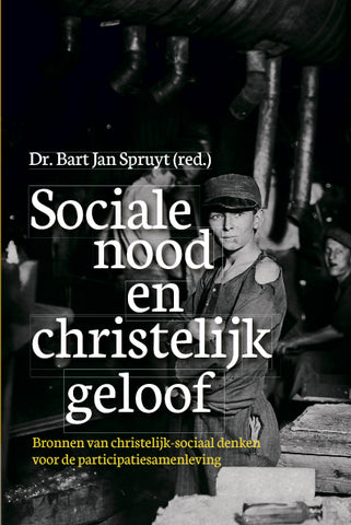 Sociale nood en christelijk geloof - Bronnen van christelijk-sociaal denken voor de participatiesamenleving - dr. B.J. Spruyt