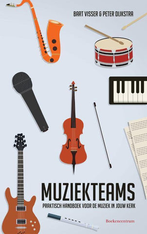 Muziekteams - praktisch handboek voor de muziek in jouw kerk - Bart Visser
