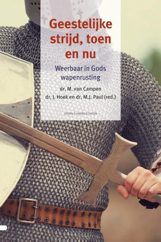 Geestelijke strijd, toen en nu - Weerbaar in Gods wapenrusting - Dr. M van Campen, Dr. J.  Hoek, Dr. M.J. Paul (red.)