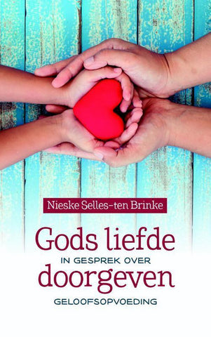 Gods liefde doorgeven - in gesprek over geloofsopvoeding - Nieske Selles - ten Brinke