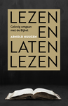 Lezen en laten lezen - Gelovig omgaan met de Bijbel - Arnold Huijgen