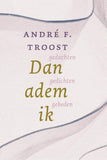 Dan adem ik - Gedachten, gedichten, gebeden - André F. Troost