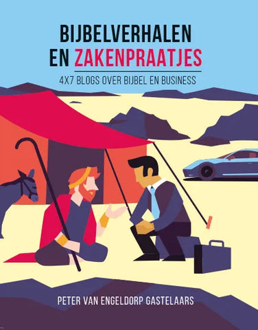 Bijbelverhalen en zakenpraatjes - 4x7 blogs over Bijbel en business - Peter van Engeldorp Gastelaars