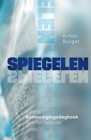 Spiegelen – Anton Burger - BIJBELS BEMOEDIGINGSDAGBOEK